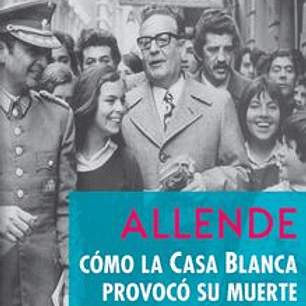 Allende Como La Casa Blanca Provoco Su Muerte
