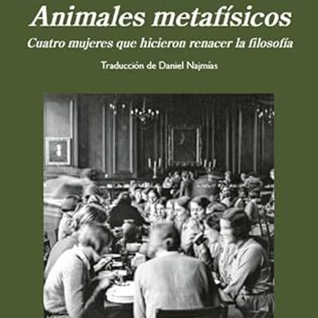 Animales Metafisicos - Cuatro Mujeres Que Hicieron Renacer La Filosofia 1