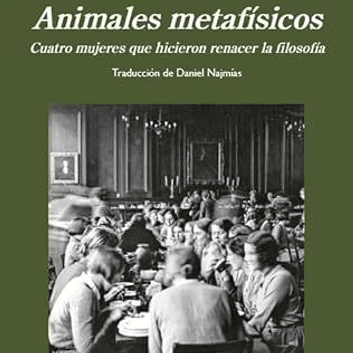Animales Metafisicos - Cuatro Mujeres Que Hicieron Renacer La Filosofia 1