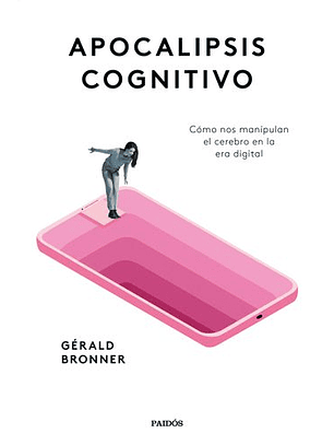 Apocalipsis Cognitivo - Como Nos Manipulan El Cerebro En La Era Digital