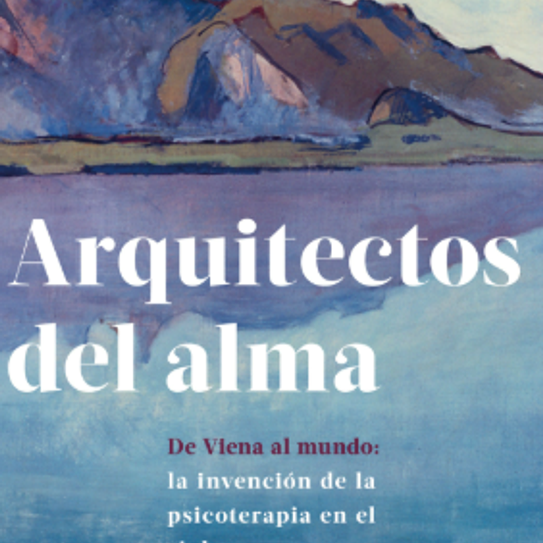 Arquitectos Del Alma. De Viena Al Mundo: La Invencion De La Psicoterapia En El Siglo Xx 1