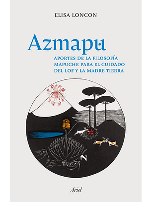Azmapu - Aportes De La Filosofia Mapuche Para El Cuidado Del Lof Y La Madre Tierra