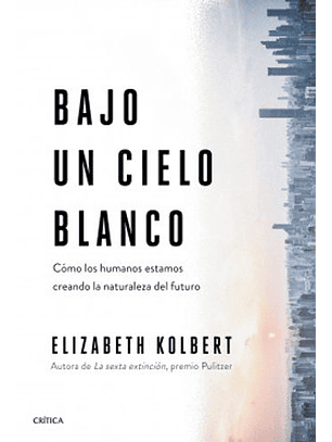 Bajo Un Cielo Blanco - Como Los Humanos Estamos Creando La Naturaleza Del Futuro
