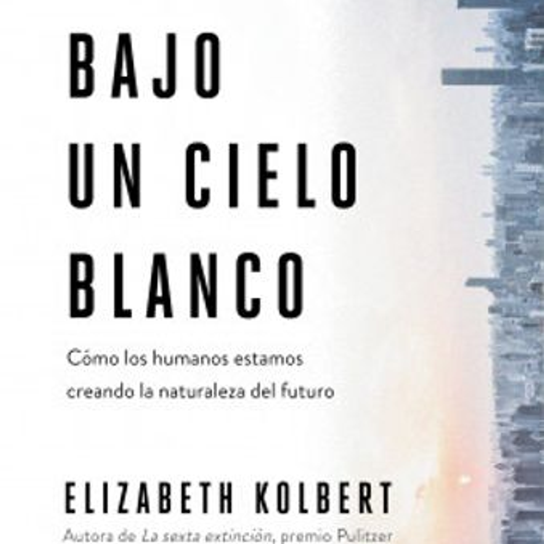 Bajo Un Cielo Blanco - Como Los Humanos Estamos Creando La Naturaleza Del Futuro 1
