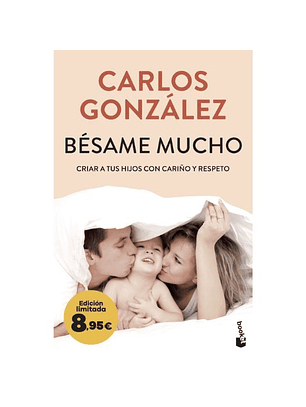 Besame Mucho. Criar A Tus Hijos Con Cariño Y Respeto