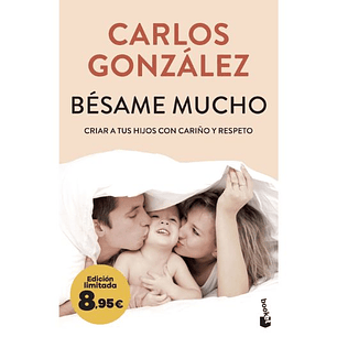 Besame Mucho. Criar A Tus Hijos Con Cariño Y Respeto
