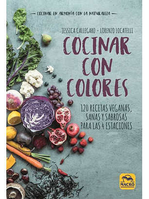 Cocinar Con Colores - 120 Recetas Veganas Sanas Y Sabrosas Para Las 4 Estaciones