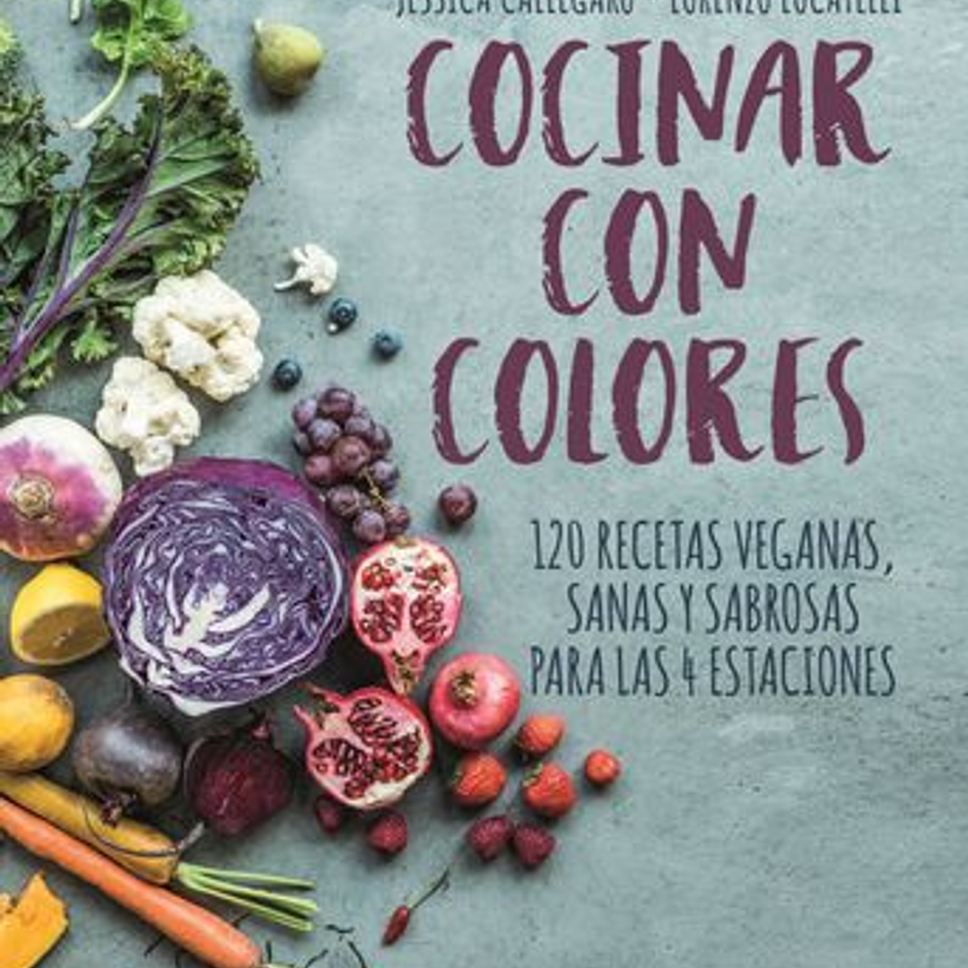 Cocinar Con Colores - 120 Recetas Veganas Sanas Y Sabrosas Para Las 4 Estaciones 1