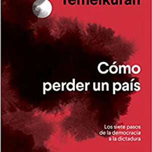 Como Perder Un Pais - Los Siete Pasos De La Democracia A La Dictadura