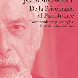 De La Psicomagia Al Psicotrance - Correspondencia Psicomagica La Via De La Imaginacion