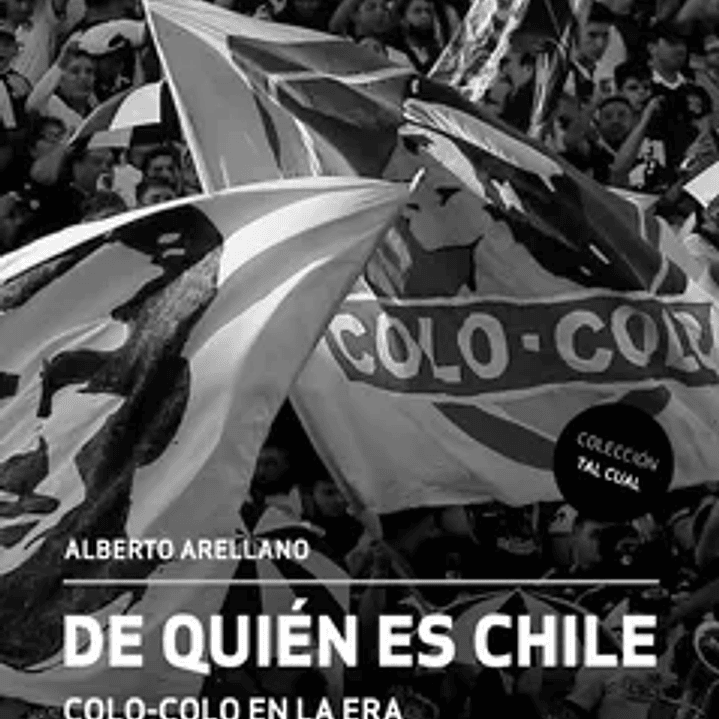 De Quien Es Chile - Colo Colo En La Era De Las Sociedades Anonimas 1