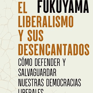 El Liberalismo Y Sus Desencantados - Como Defender Y Salvaguardar Nuestras Democracias Liberales