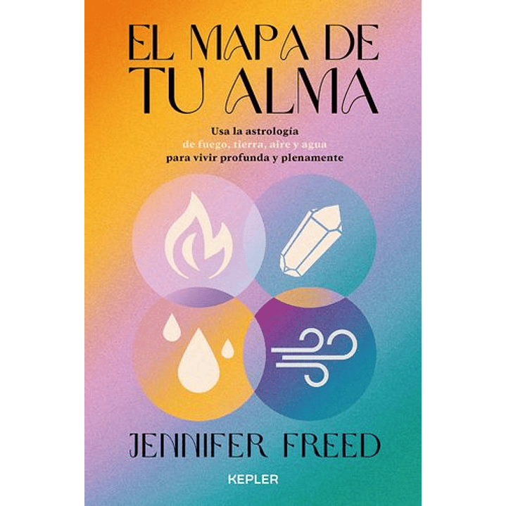 El Mapa De Tu Alma - Usa La Astrologia De Fuego Tierra Aire Y Agua Para Vivir Profunda Y Plenamente 1
