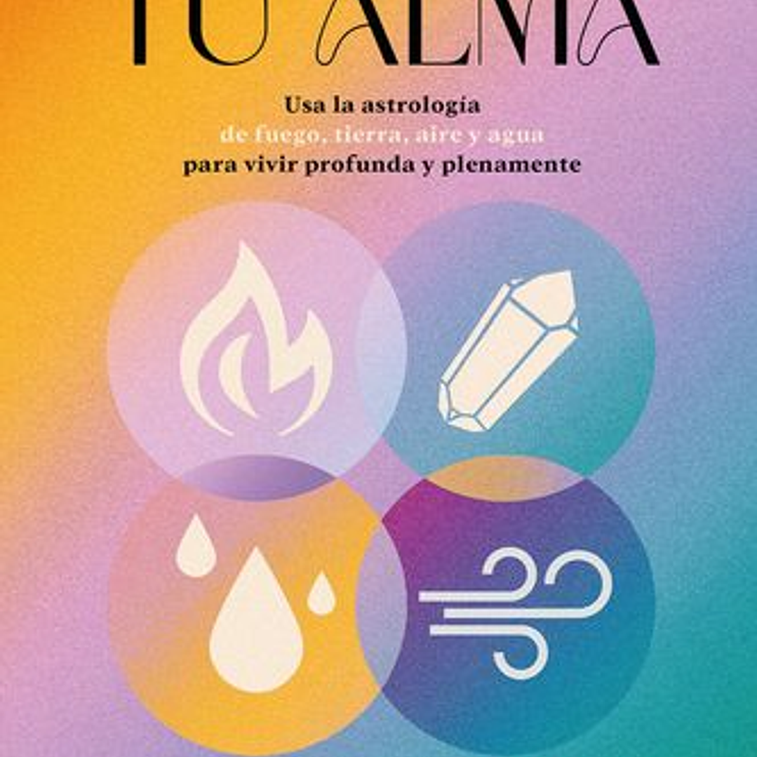 El Mapa De Tu Alma - Usa La Astrologia De Fuego Tierra Aire Y Agua Para Vivir Profunda Y Plenamente 1