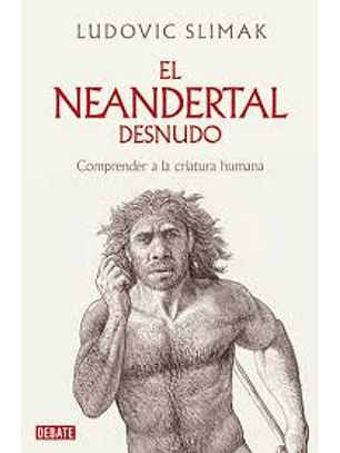 El Neandertal Desnudo - Comprender A La Criatura Humana