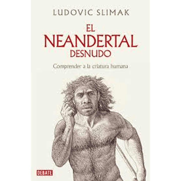 El Neandertal Desnudo - Comprender A La Criatura Humana 1