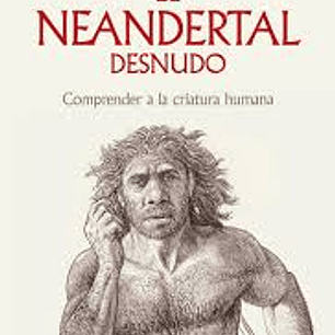 El Neandertal Desnudo - Comprender A La Criatura Humana