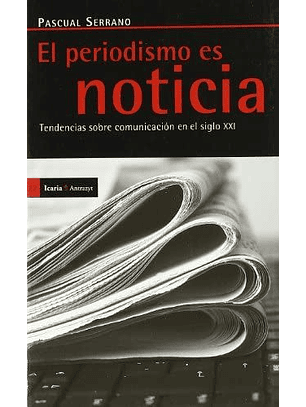 El Periodismo Es Noticia. Tendencias Sobre Comunicacion En El Siglo Xxi