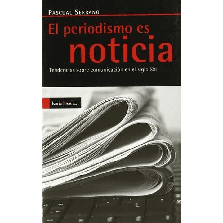 El Periodismo Es Noticia. Tendencias Sobre Comunicacion En El Siglo Xxi 1