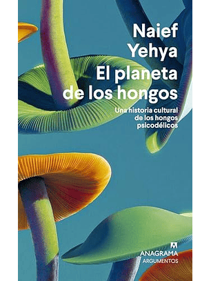 El Planeta De Los Hongos - Historia Cultural De Los Hongos Psicodelicos