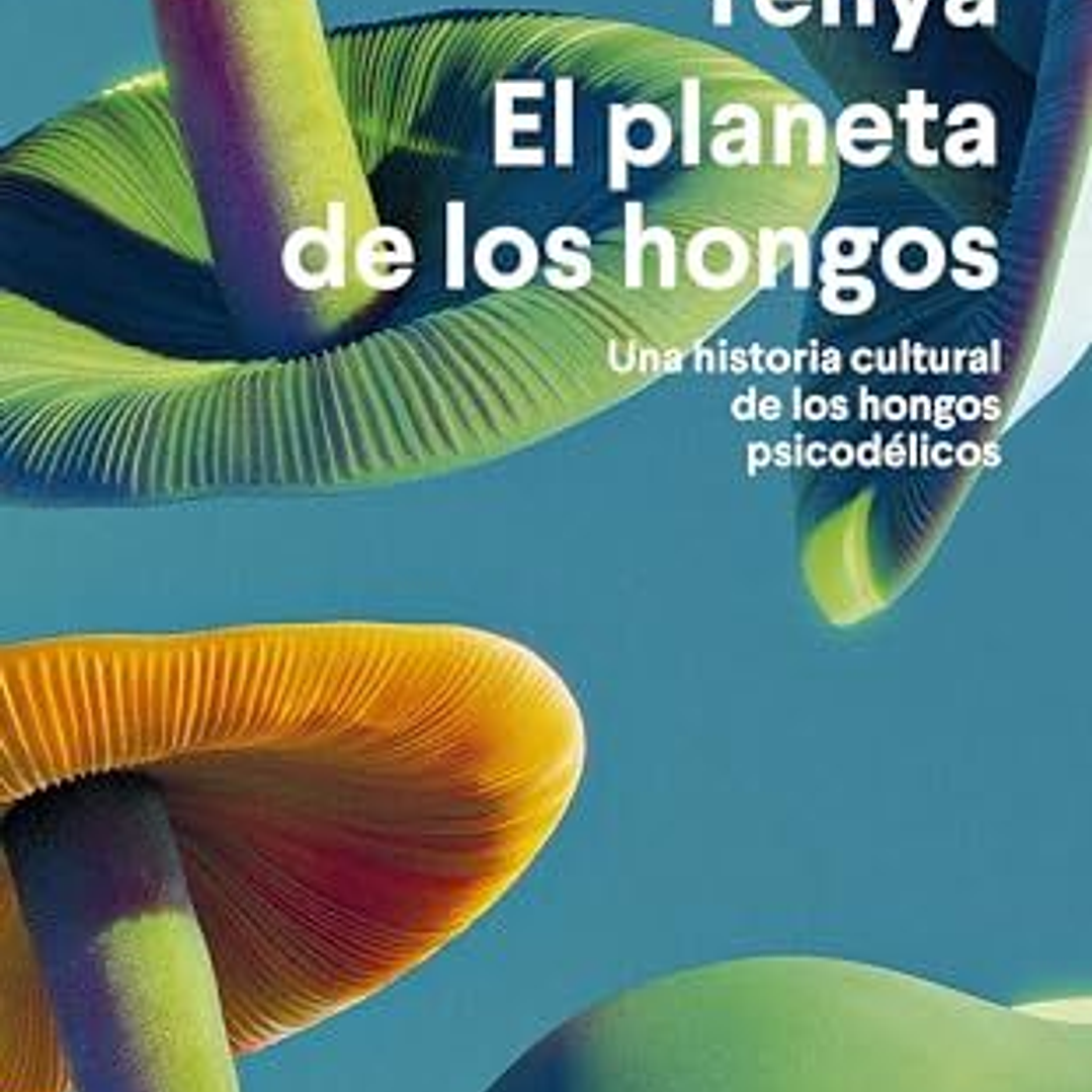 El Planeta De Los Hongos - Historia Cultural De Los Hongos Psicodelicos 1