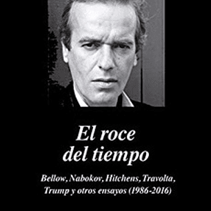 El Roce Del Tiempo - Bellow Nabokov Hitchens Travolta Trum Y Otros Ensayos
