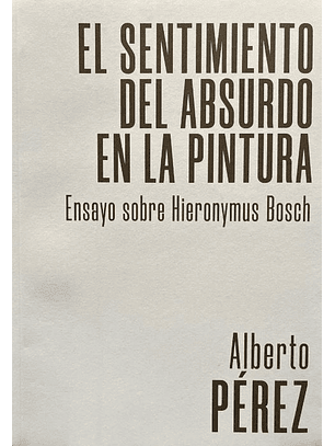 El Sentimiento Del Absurdo En La Pintura. Ensayo Sobre Hieronymus Bosch