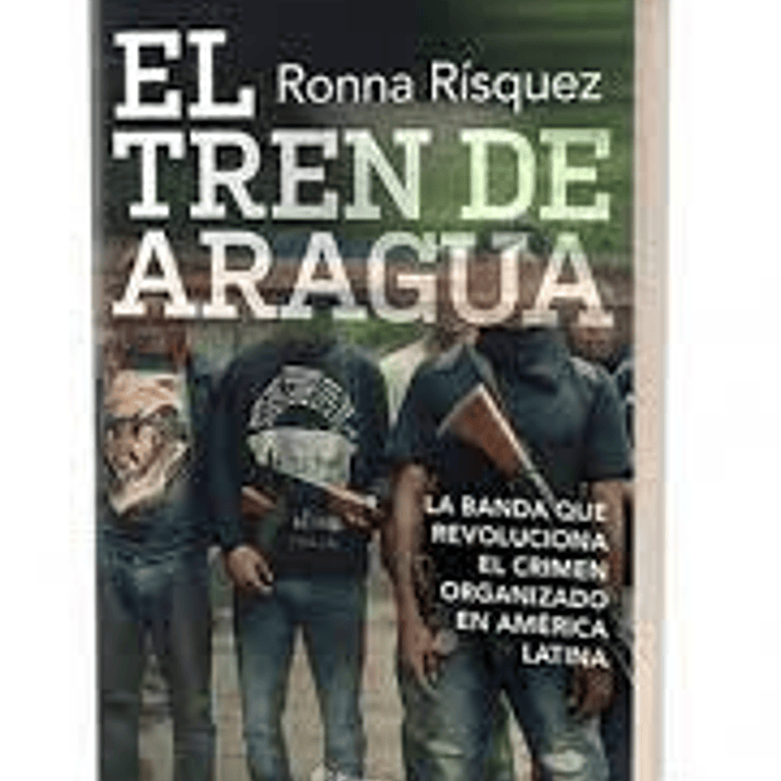 El Tren De Aragua - La Banda Que Revoluciona El Crimen Organizado En America Latina 1