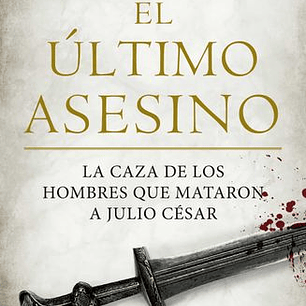 El Ultimo Asesino - La Caza De Los Hombres Que Mataron A Julio Cesar