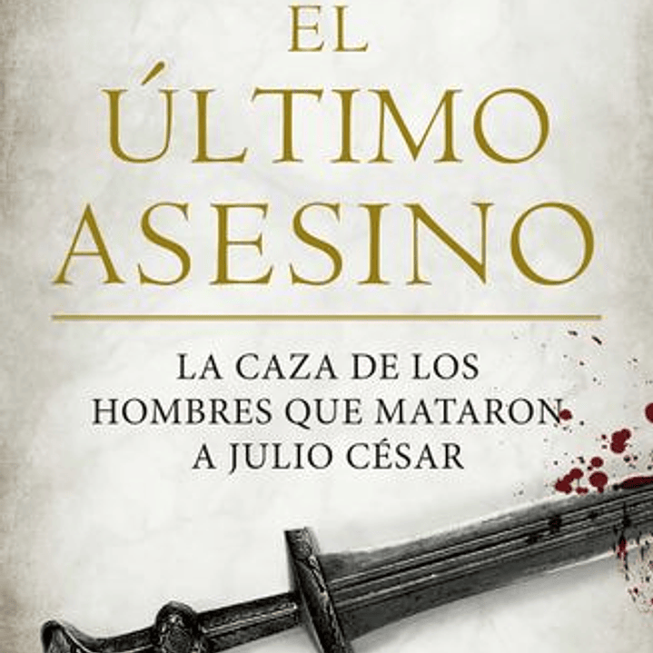 El Ultimo Asesino - La Caza De Los Hombres Que Mataron A Julio Cesar 1