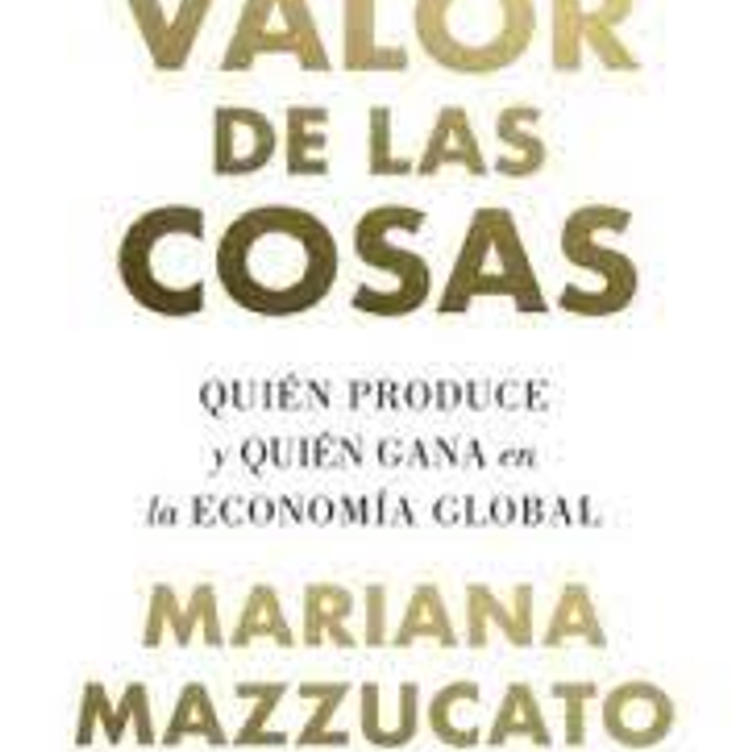 El Valor De Las Cosas - Quien Produce Y Quien Gana En La Economia Global 1