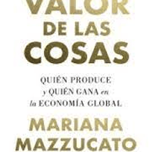 El Valor De Las Cosas - Quien Produce Y Quien Gana En La Economia Global