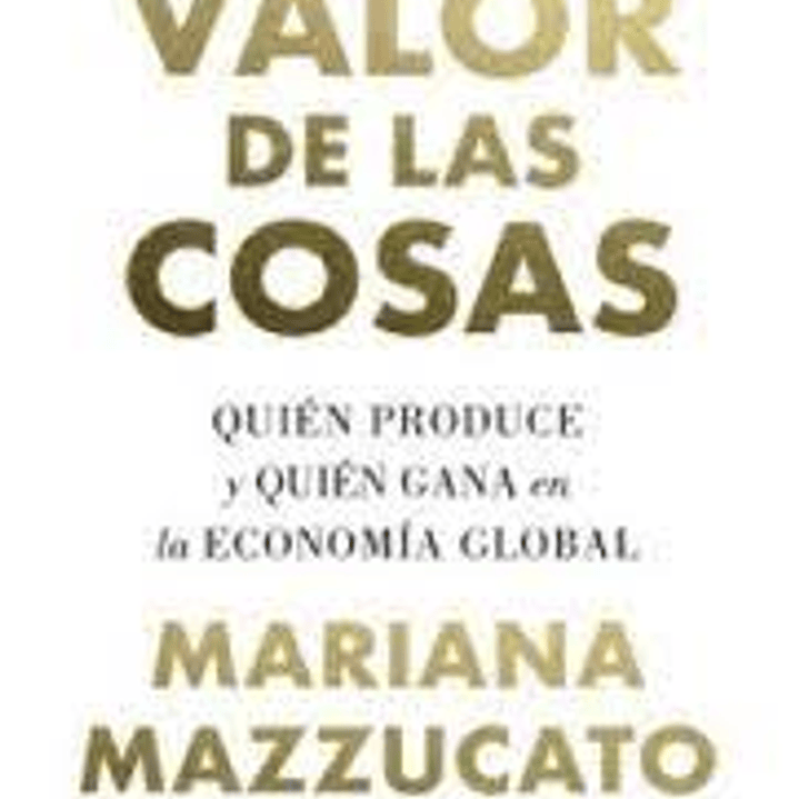 El Valor De Las Cosas - Quien Produce Y Quien Gana En La Economia Global 1