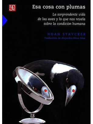 Esa Cosa Con Plumas. La Sorprendente Vida De Las Aves Y Lo Que Nos Revela Sobre La Condicion Humana