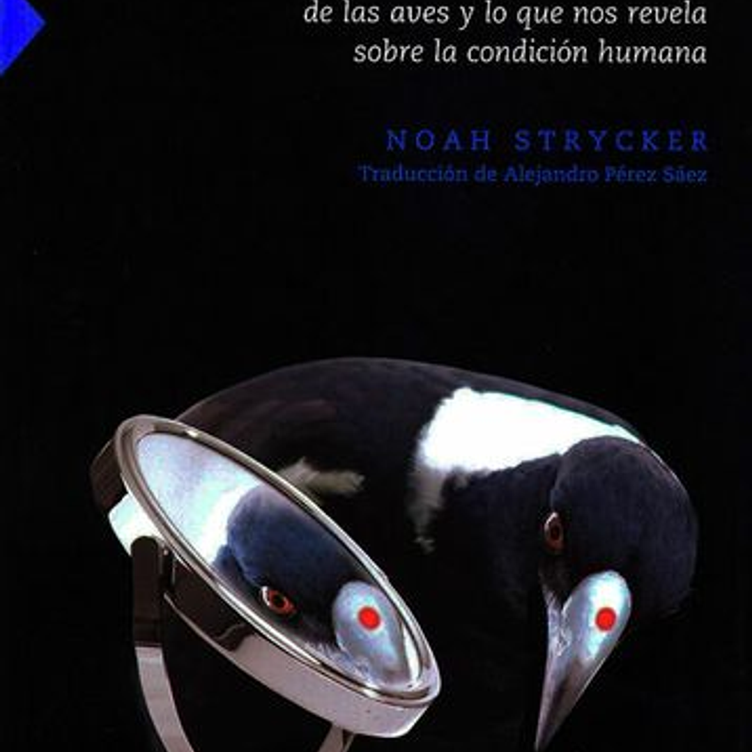 Esa Cosa Con Plumas. La Sorprendente Vida De Las Aves Y Lo Que Nos Revela Sobre La Condicion Humana 1