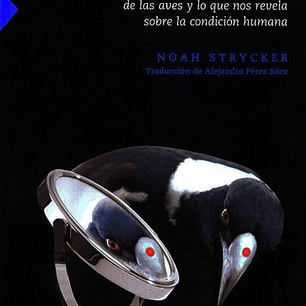Esa Cosa Con Plumas. La Sorprendente Vida De Las Aves Y Lo Que Nos Revela Sobre La Condicion Humana