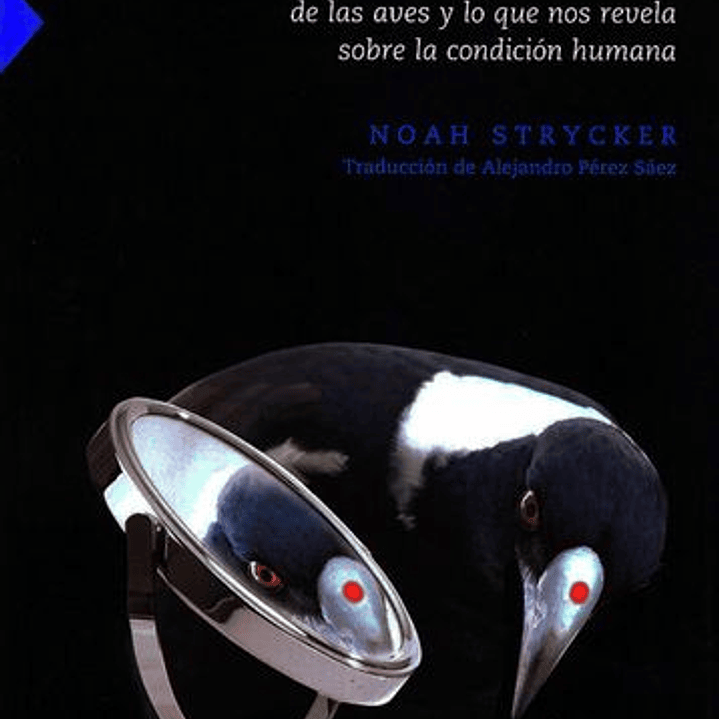 Esa Cosa Con Plumas. La Sorprendente Vida De Las Aves Y Lo Que Nos Revela Sobre La Condicion Humana 1