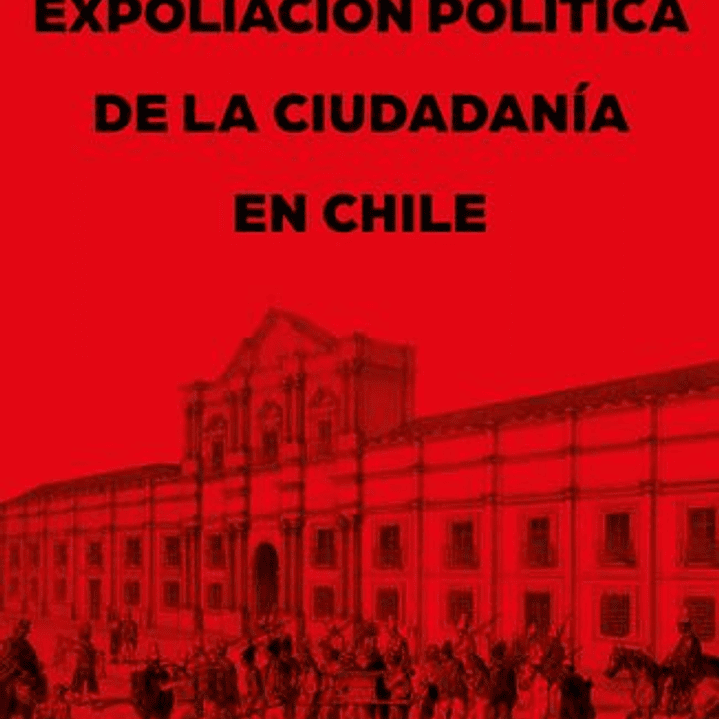 Expoliacion Politica De La Ciudadania En Chile 1