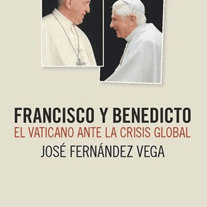 Francisco Y Benedicto. El Vaticano Ante La Crisis Global 1