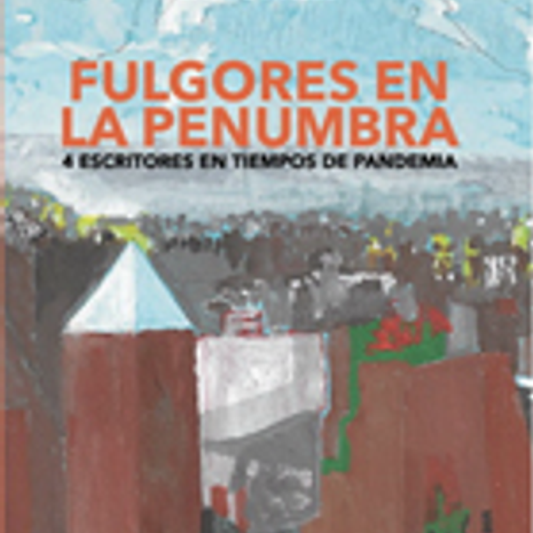 Fulgores En Penumbra. 4 Escritores En Tiempos De Pandemia 1