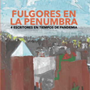 Fulgores En Penumbra. 4 Escritores En Tiempos De Pandemia