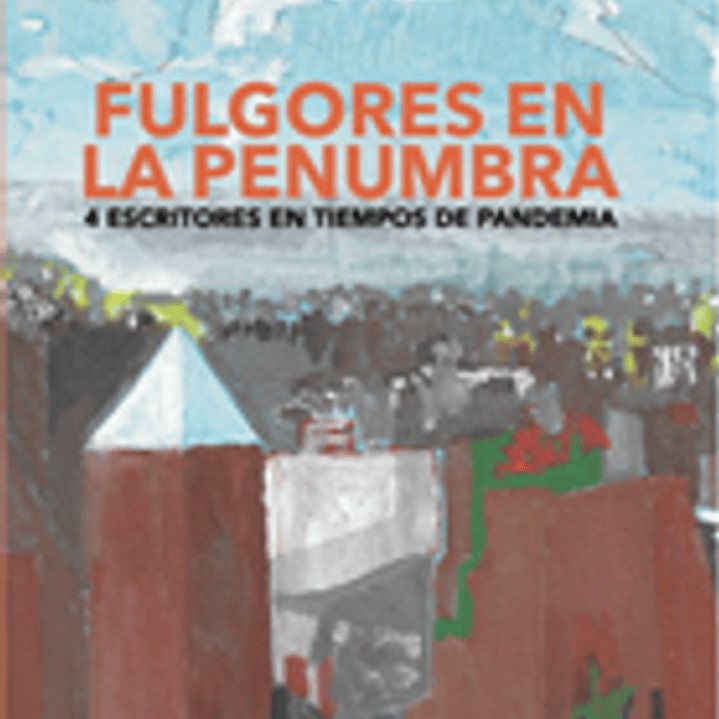 Fulgores En Penumbra. 4 Escritores En Tiempos De Pandemia 1