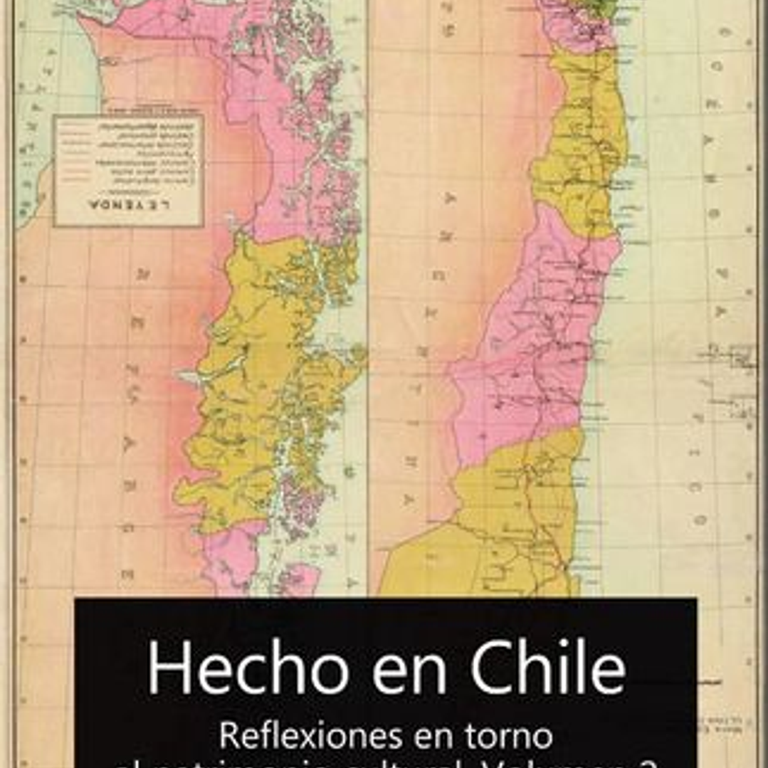 Hecho En Chile. Reflexiones En Torno Al Patrimonio Cultural. Volumen 2 1