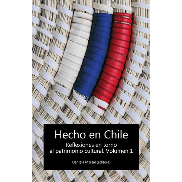Hecho En Chile. Reflexiones En Torno Al Patrimonio Cultural. Volumen 1 1