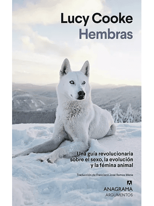 Hembras. Una Guia Revolucionaria Sobre El Sexo, La Evolucion Y La Femina Animal