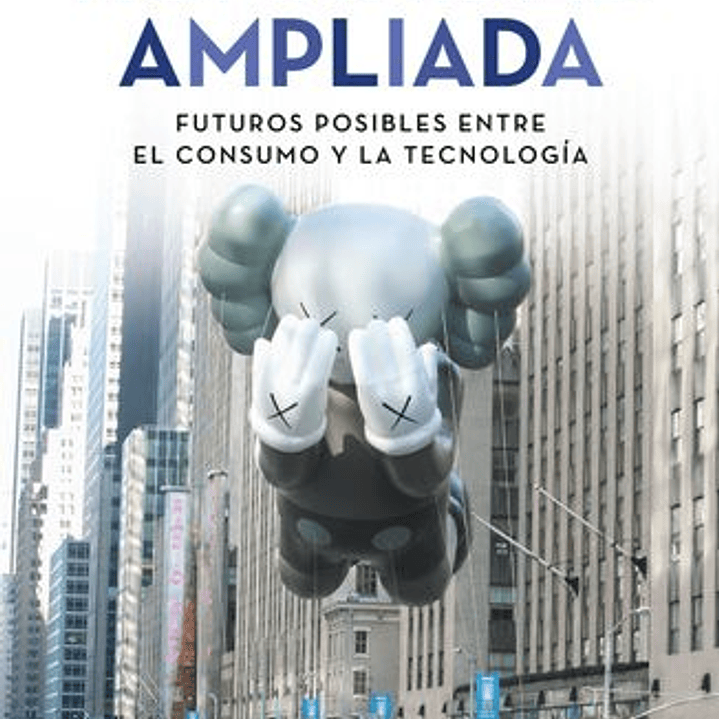 Humanidad Ampliada - Futuros Posibles Entre El Consumo Y La Tecnologia 1