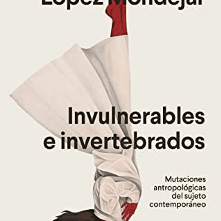 Invulnerables E Invertebrados - Mutaciones Antropologicas Del Sujeto Contemporaneo 1