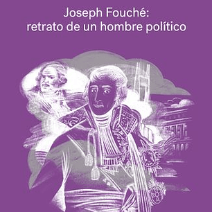 Joseph Fouche: Retrato De Un Hombre Politico
