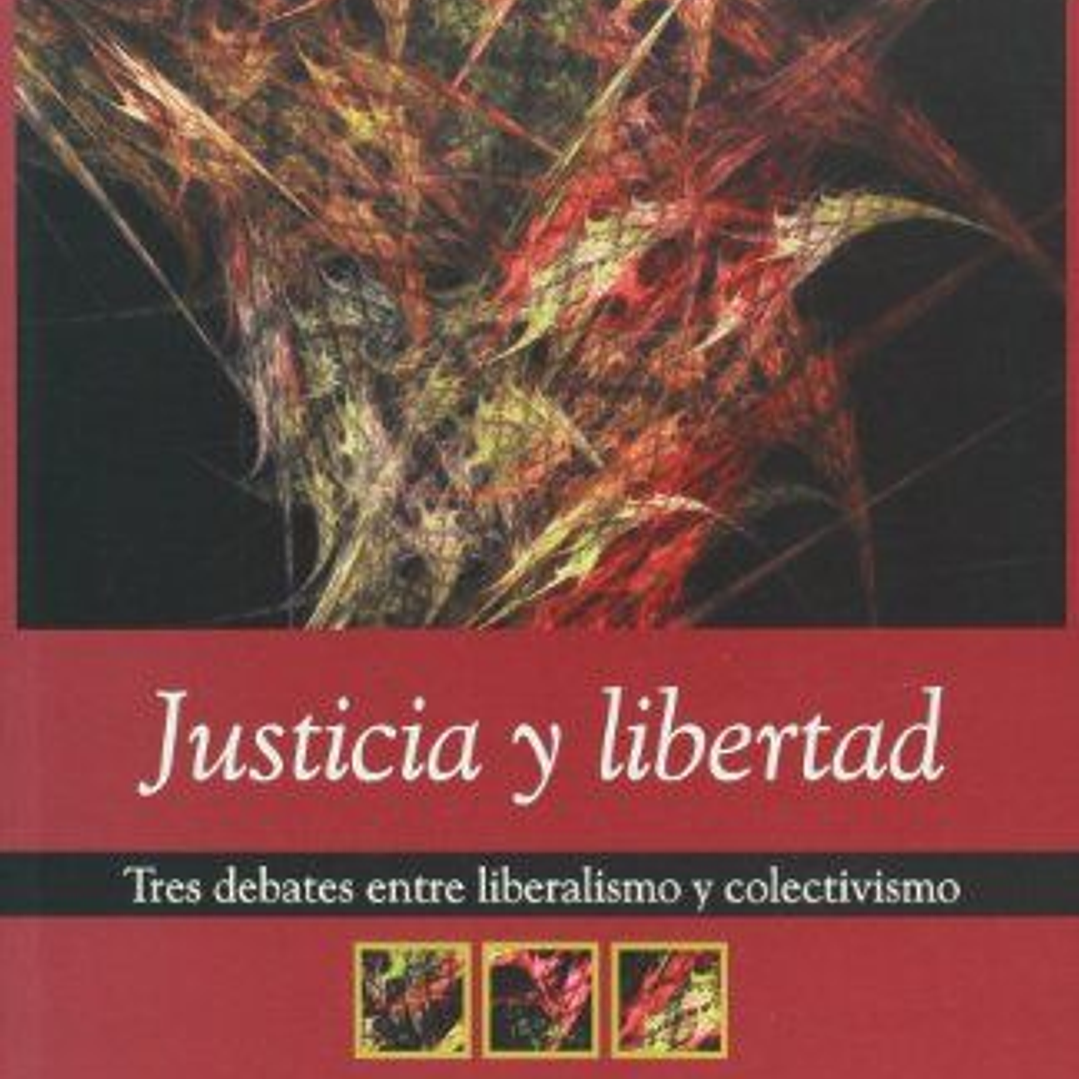 Justicia Y Libertad. Tres Debates Entre Liberalismo Y Colectivismo 1