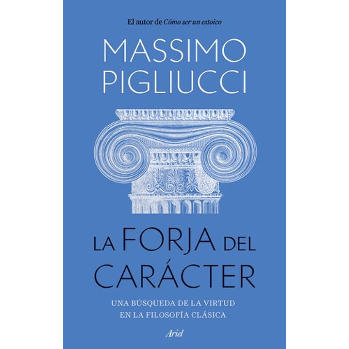 La Forja Del Caracter - Una Busqueda De La Virtud En La Filosofia Clasica 1